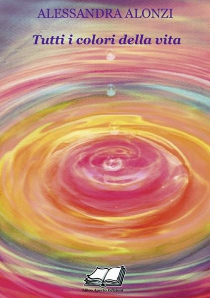 Tutti i colori della vita - Alessandra Alonzi - copertina