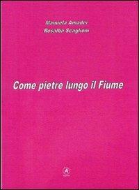 Come pietre lungo il fiume - Manuela Amadei,Rosalba Scaglioni - copertina