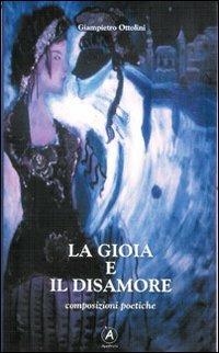 La gioia e il disamore. Composizioni poetiche - Giampietro Ottolini - copertina