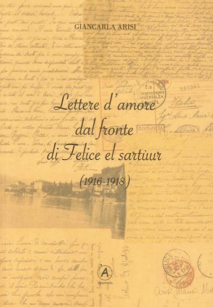 Lettere d'amore dal fronte di Felice el Sartùur (1916-1918) - Giancarla Arisi - copertina
