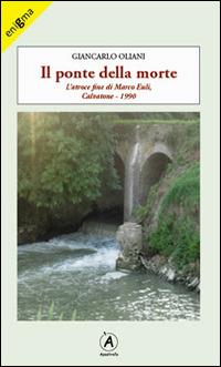 Il ponte della morte. L'atroce fine di Marco Euli, Calvatone 1990 - Giancarlo Oliani - copertina