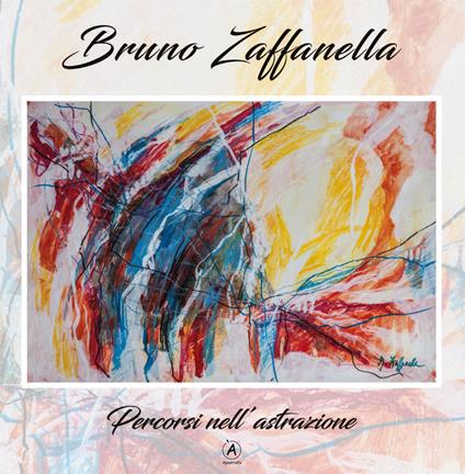 Percorsi nell'astrazione. Ediz. illustrata - Bruno Zaffanella - copertina