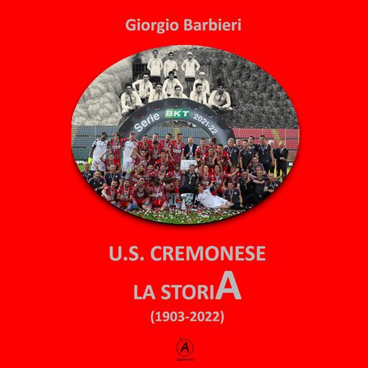 U.S. Cremonese. La storia (1903-2022) - Giorgio Barbieri - copertina