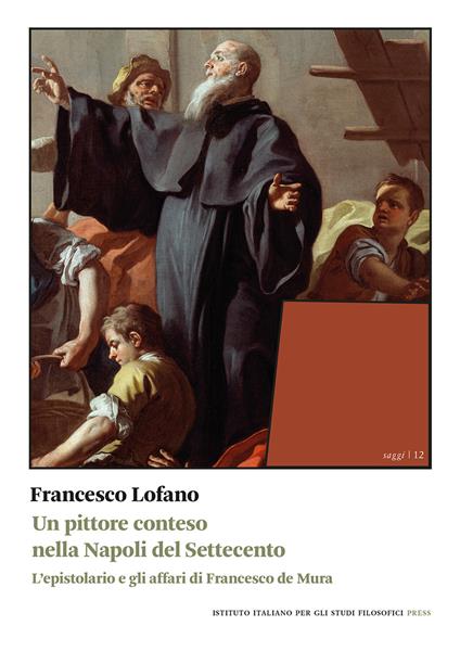 Un pittore conteso nella Napoli del Settecento. L'epistolario e gli affari di Francesco de Mura - Francesco Lofano - copertina