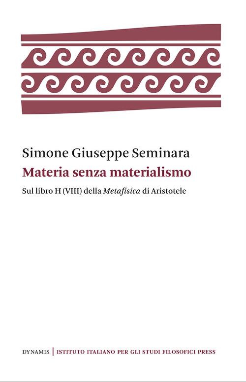 Materia senza materialismo. Sul libro H (VIII) della «Metafisica» di Aristotele - Simone Giuseppe Seminara - copertina