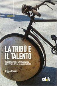 La tribù e il talento. Traiettorie della cittadinanza nell'epoca della globalizzazione - Pippo Russo - copertina