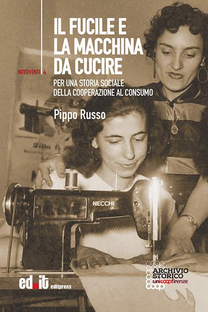 Il fucile e la macchina da cucire. Per una storia sociale della cooperazione al consumo - Pippo Russo - copertina