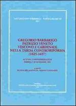 Gregorio Barbarigo patrizio veneto vescovo e cardinale nella tarda Controriforma (1625-1697). Atti del Convegno di studi (Padova, 7-10 novembre 1996)