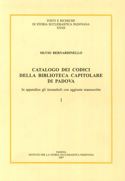 Catalogo dei codici della Biblioteca Capitolare di Padova. In appendice gli incunaboli con aggiunte manoscritte. Testo latino a fronte - Silvio Bernardinello - copertina