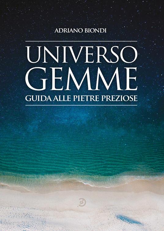 Universo gemme. Guida alle pietre preziose. Ediz. a colori - Adriano Biondi - copertina