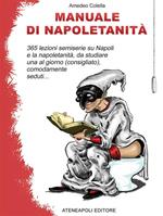 Manuale di napoletanità. 365 lezioni semiserie su Napoli e la napoletanità, da studiare una al giorno (consigliato), comodamente seduti...