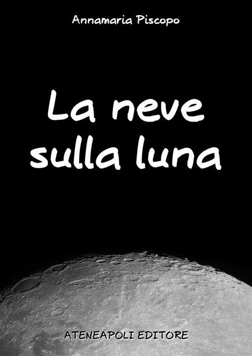 La neve sulla luna - Annamaria Piscopo - ebook