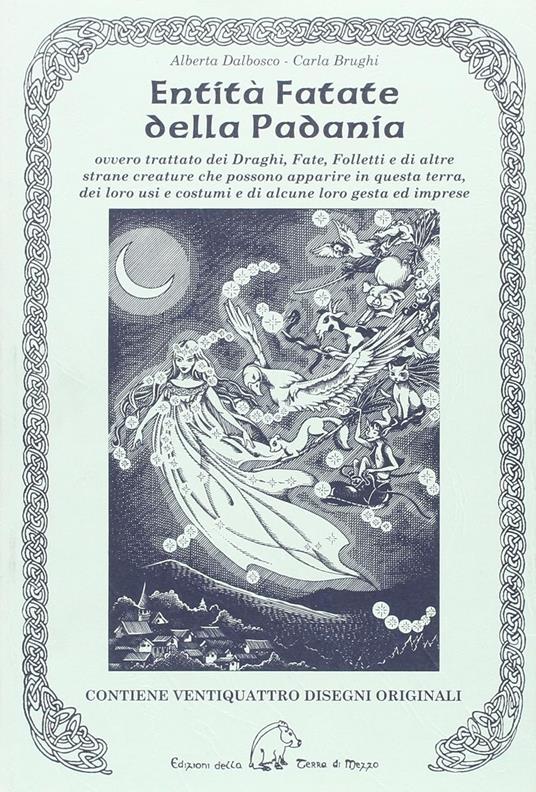 Entità fatate della Padania. Ovvero trattato dei draghi, fate, folletti e di altre strane creature che possono apparire in questa terra, dei loro usi e costumi... - Alberta Dalbosco,Carla Brughi - copertina