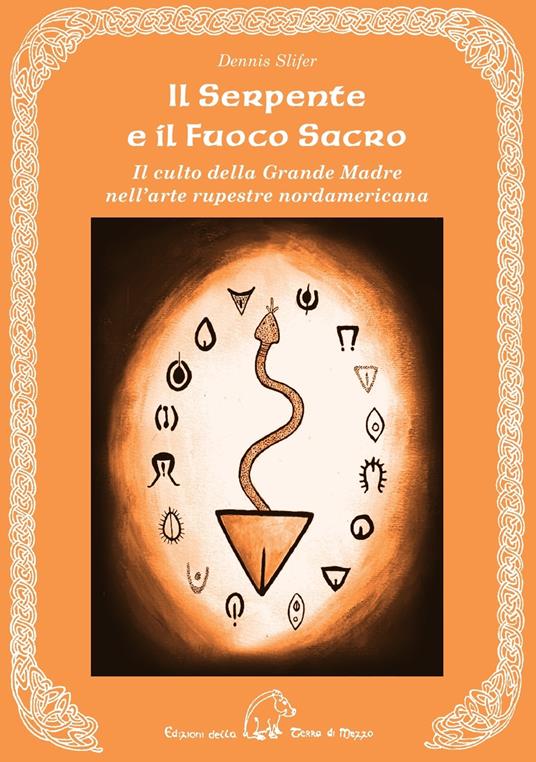 Il serpente e il fuoco sacro. Il culto della Grande Madre nell'arte rupestre nordamericana. Ediz. multilingue - Dennis Slifer - copertina