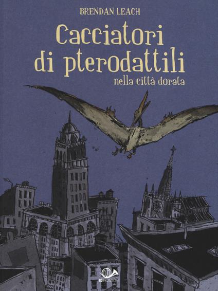 Cacciatori di pterodattili nella città dorata - Brendan Leach - copertina
