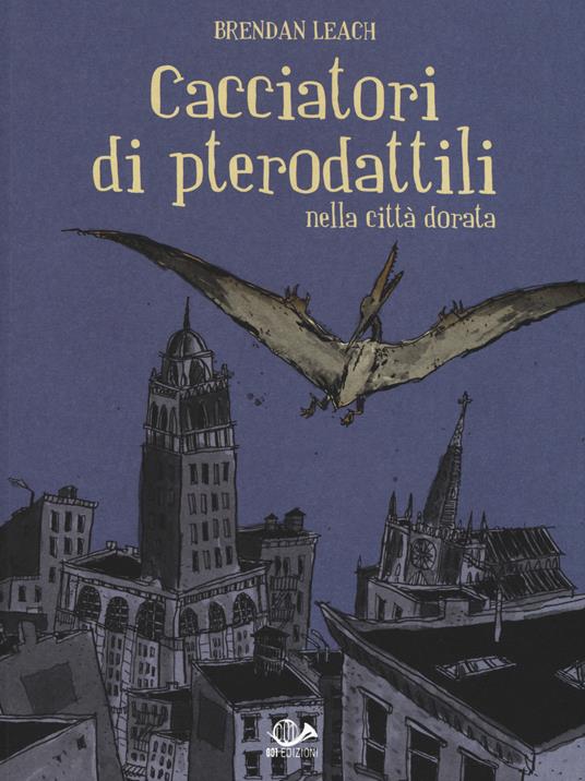 Cacciatori di pterodattili nella città dorata - Brendan Leach - copertina