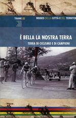 È bella la nostra terra. Terra di ciclismo e di campioni. Ediz. illustrata