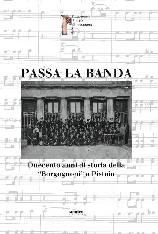 Passa la banda. Duecento anni di storia della «Borgognoni» a Pistoia - copertina