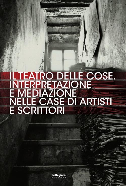 Il teatro delle cose. Interpretazione e mediazione nelle case di artisti e scrittori - copertina