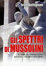 Gli spettri di Mussolini. La storia del fascismo italiano raccontata attraverso i suoi simboli