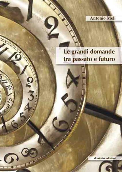 Le grandi domande tra passato e futuro - Antonio Meli - copertina