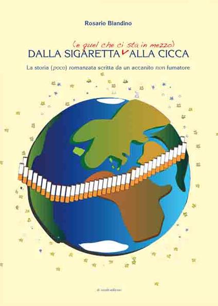 Dalla sigaretta (e quel che ci sta in mezzo) alla cicca. La storia (poco) romanzata scritta da un accanito non fumatore - Rosario Blandino - copertina