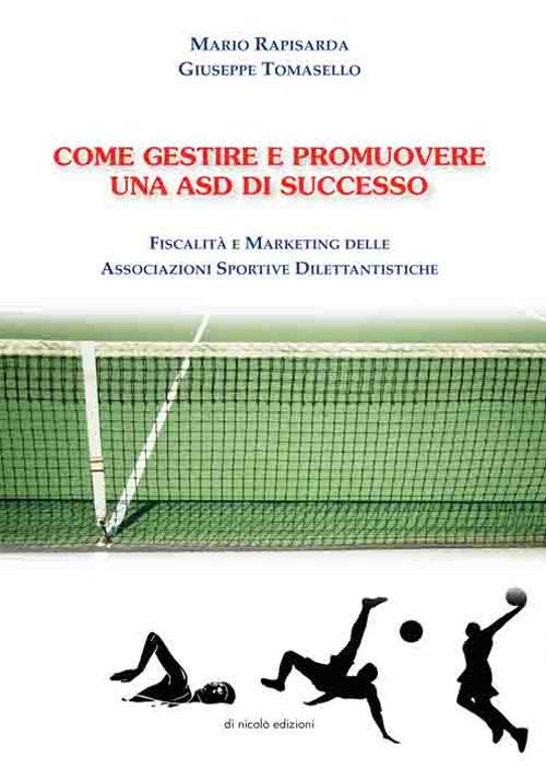 Come gestire e promuovere una asd di successo. Fiscalità e marketing delle associazioni sportive dilettantistiche - Mario Rapisarda,Giuseppe Tomasello - copertina