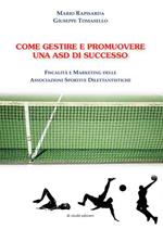 Come gestire e promuovere una asd di successo. Fiscalità e marketing delle associazioni sportive dilettantistiche