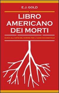 Libro americano dei morti. Guida all'arte del morire per l'uomo occidentale - E. J. Gold - copertina