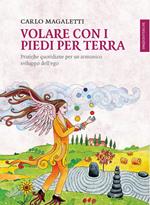 Volare con i piedi per terra. Pratiche quotidiane per un armonico sviluppo dell'ego