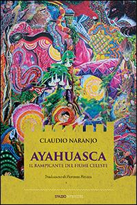 Ayahuasca. Il rampicante del fiume celeste - Claudio Naranjo - copertina