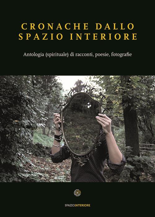 Cronache dallo spazio interiore. Antologia (spirituale) di racconti, poesie, fotografie - copertina