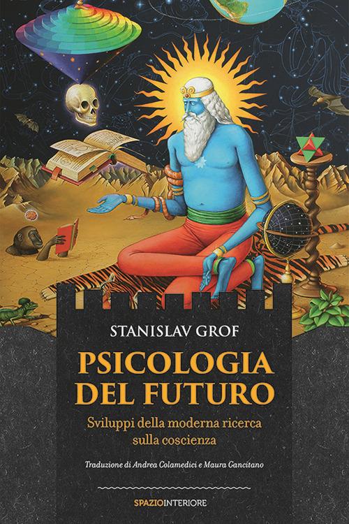 Psicologia del futuro. Sviluppi della moderna ricerca sulla coscienza - Stanislav Grof - copertina