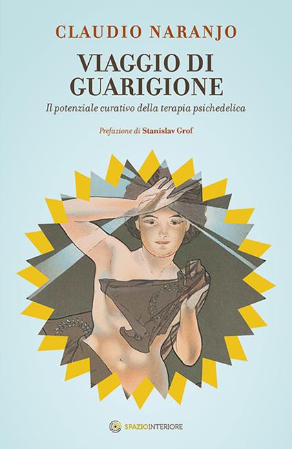 Viaggio di guarigione. Il potenziale della terapia psichedelica - Claudio Naranjo - copertina