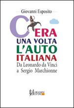 C'era una volta l'auto italiana. Da Leonardo da Vinci a Sergio Marchionne