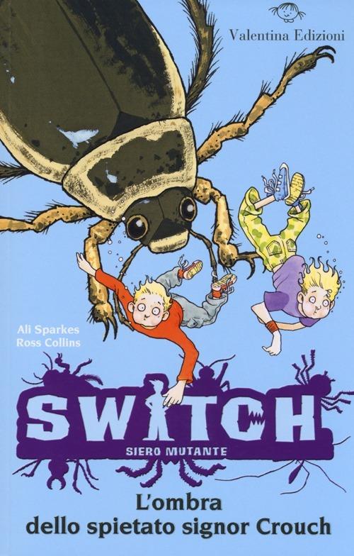 L'ombra dello spietato signor Crouch. Switch. Siero mutante. Vol. 6 - Ali Sparkes,Ross Collins - copertina