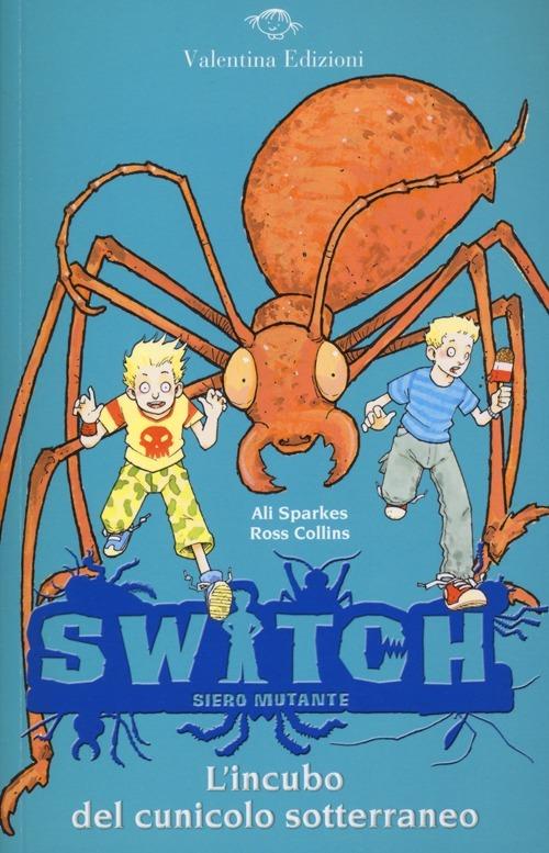 L'incubo del cunicolo sotterraneo. Switch. Siero mutante. Vol. 4 - Ali Sparkes,Ross Collins - copertina