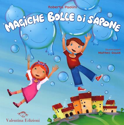 Magiche bolle di sapone - Roberta Paolini,Matteo Gaule - copertina