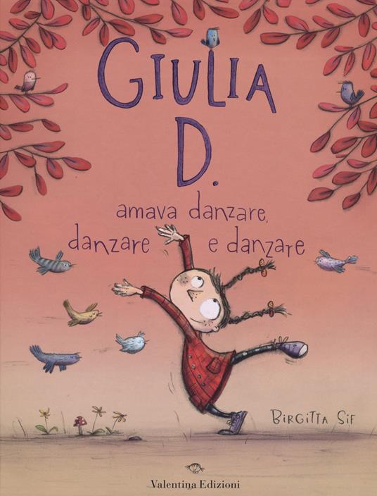 Giulia D. amava danzare, danzare e danzare. Ediz. illustrata - Birgitta Sif - copertina