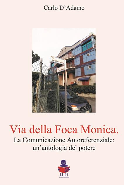 Via della Foca Monica. La comunicazione autoreferenziale: un'antologia del potere - Carlo D'Adamo - copertina