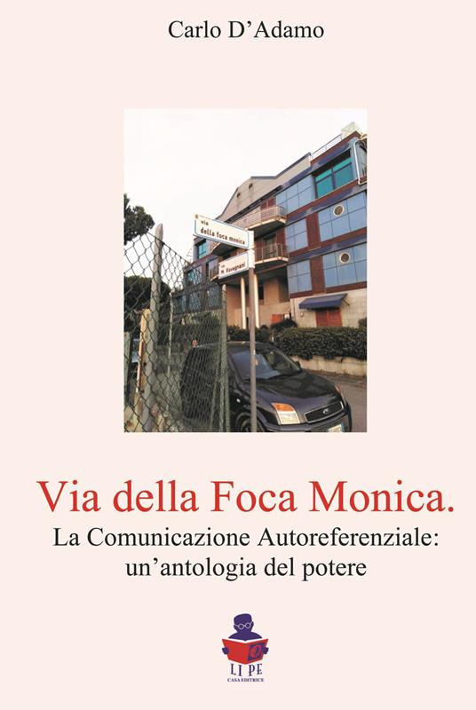 Via della Foca Monica. La comunicazione autoreferenziale: un'antologia del potere - Carlo D'Adamo - copertina