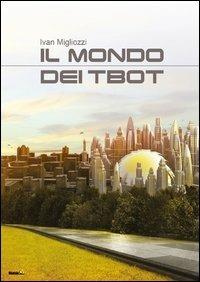 Il mondo dei Tbot - Ivan Migliozzi - copertina
