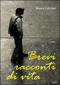 Brevi racconti di vita - Marco Feliciani - copertina