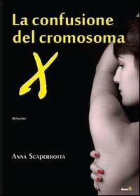 La confusione del cromosoma X - Anna Scaperrotta - copertina