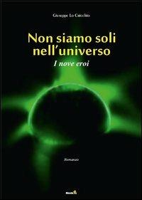 I nove eroi. Non siamo soli nell'universo - Giuseppe Lo Cricchio - copertina