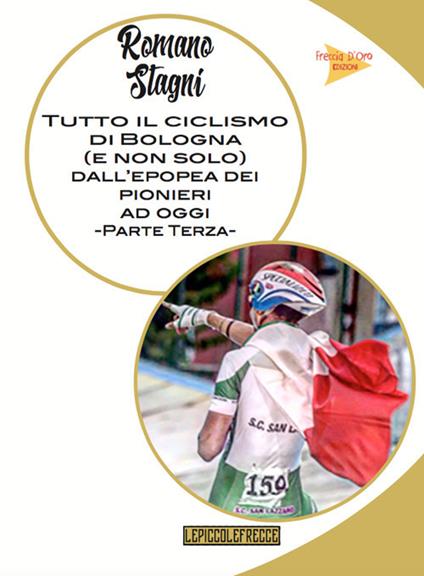 Tutto il ciclismo di Bologna (e non solo) dall'epoca dei pionieri ad oggi. Vol. 3 - Romano Stagni - copertina