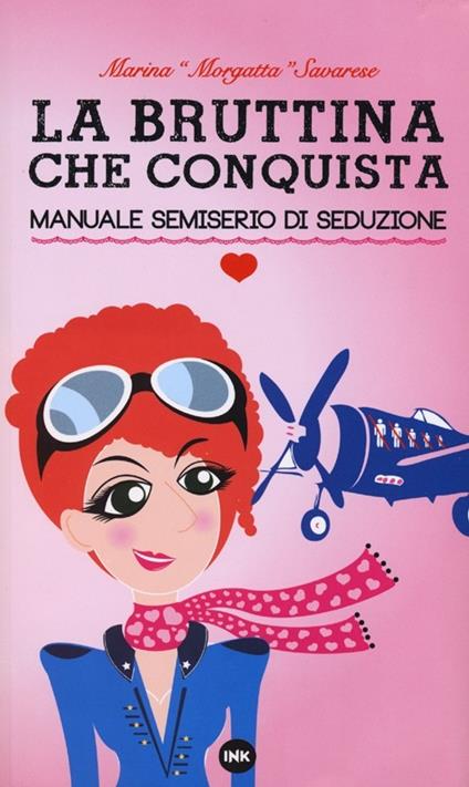 La bruttina che conquista. Manuale semiserio di seduzione - Marina Morgatta Savarese - copertina