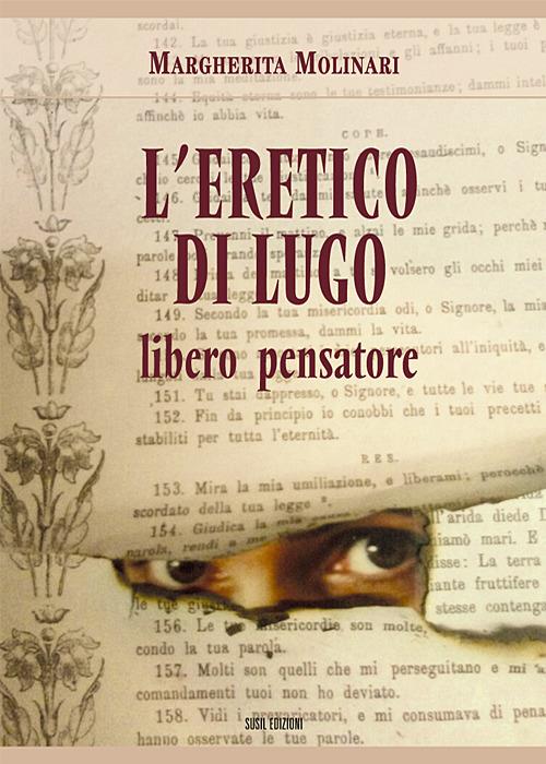 L' eretico di Lugo. Libero pensatore - Margherita Molinari - copertina