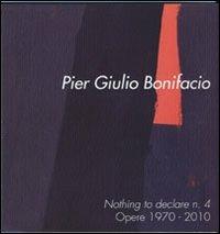 Pier Giulio Bonifacio. Nothing to declare n. 4. Opere 1970-2010. Ediz. italiana e inglese - copertina