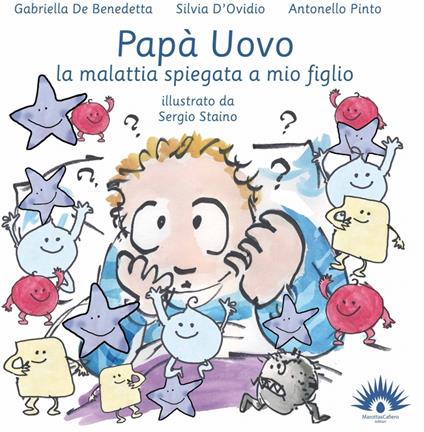 Papà uovo. La malattia spiegata a mio figlio. Ediz. illustrata - Gabriella De Benedetta,Silvia D'Ovidio,Antonello Pinto - copertina